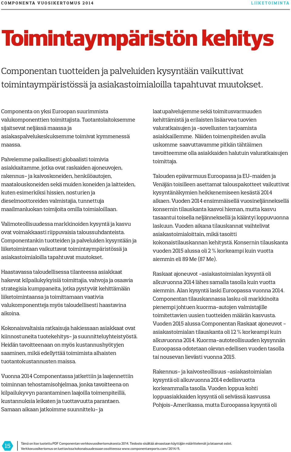 Palvelemme paikallisesti globaalisti toimivia asiakkaitamme, jotka ovat raskaiden ajoneuvojen, rakennus- ja kaivoskoneiden, henkilöautojen, maatalouskoneiden sekä muiden koneiden ja laitteiden, kuten