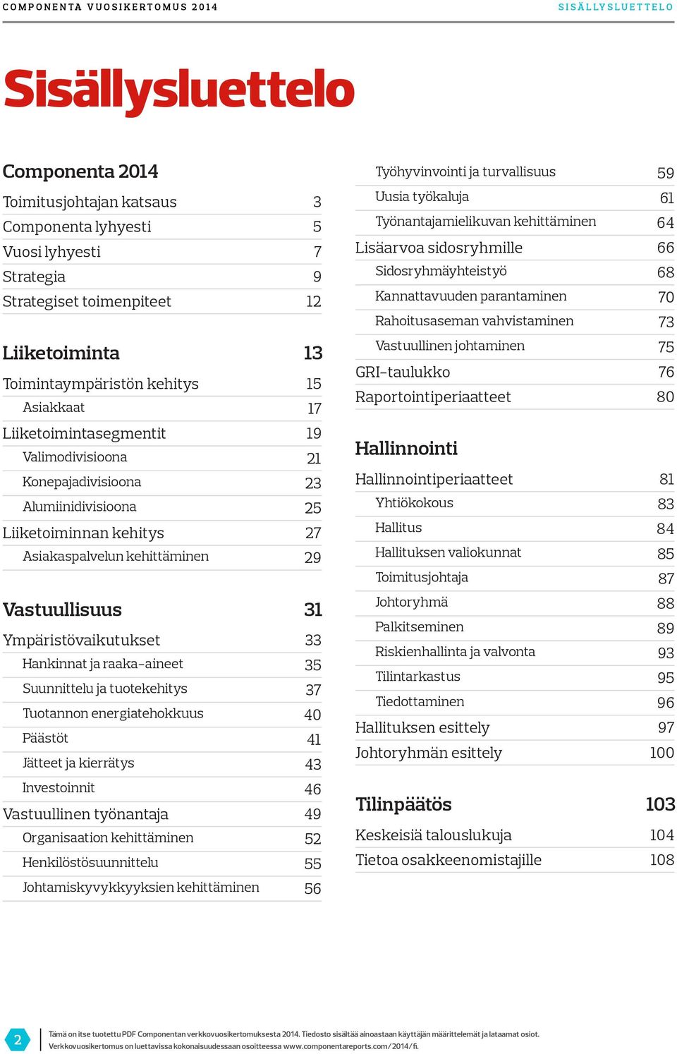 kehitys Asiakkaat 13 15 17 Vastuullinen johtaminen GRI-taulukko Raportointiperiaatteet 75 76 80 Liiketoimintasegmentit Valimodivisioona Konepajadivisioona Alumiinidivisioona Liiketoiminnan kehitys