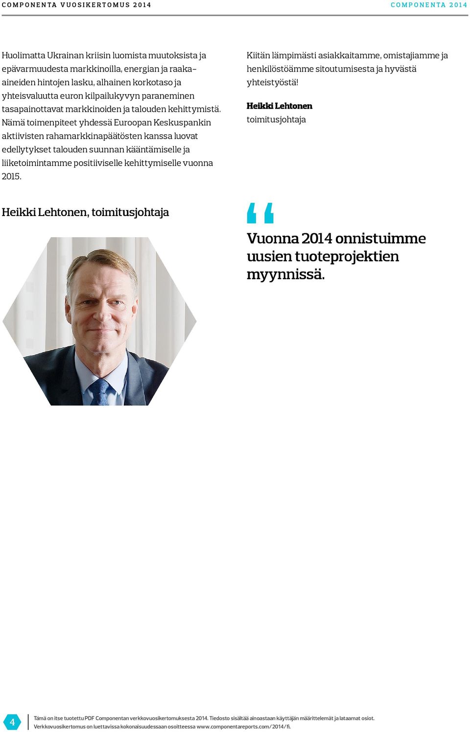 Nämä toimenpiteet yhdessä Euroopan Keskuspankin aktiivisten rahamarkkinapäätösten kanssa luovat edellytykset talouden suunnan kääntämiselle ja liiketoimintamme positiiviselle