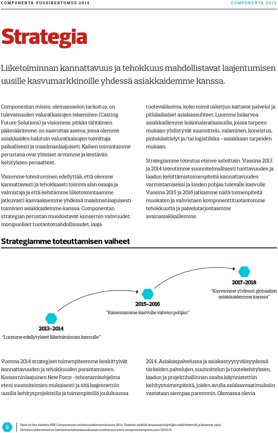 asiakkaiden halutuin valuratkaisujen toimittaja paikallisesti ja maailmanlaajuiseti. Kaiken toimintamme perustana ovat yhteiset arvomme ja kestävän kehityksen periaatteet.