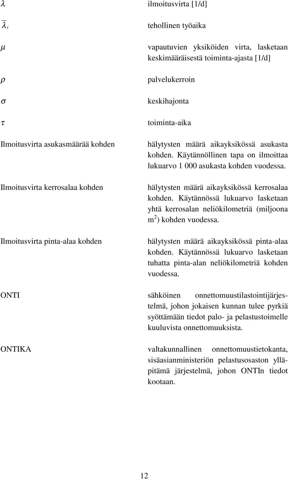 hälytysten määrä aikayksikössä kerrosalaa kohden. Käytännössä lukuarvo lasketaan yhtä kerrosalan neliökilometriä (miljoona m 2 ) kohden vuodessa. hälytysten määrä aikayksikössä pinta-alaa kohden.