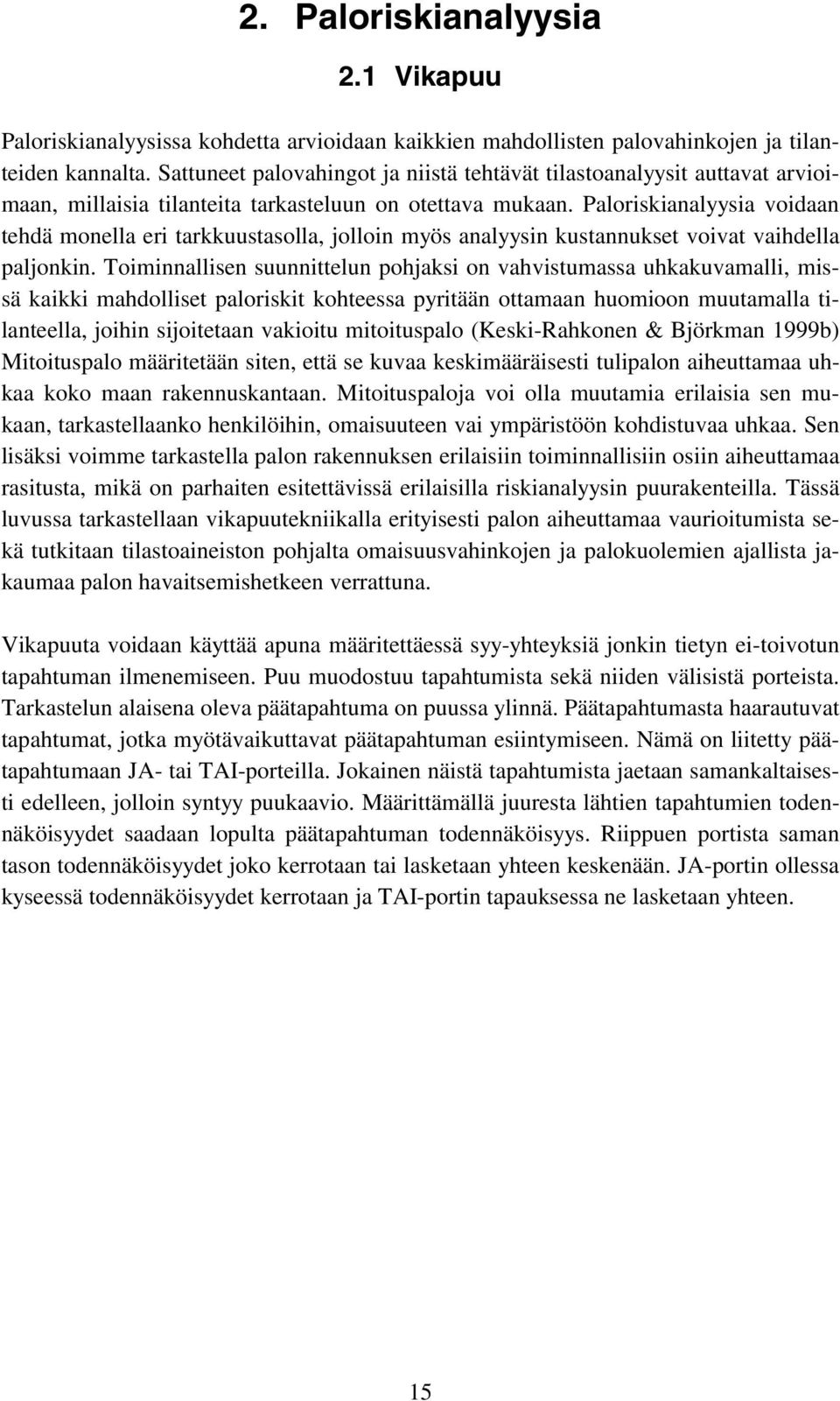 Paloriskianalyysia voidaan tehdä monella eri tarkkuustasolla, jolloin myös analyysin kustannukset voivat vaihdella paljonkin.