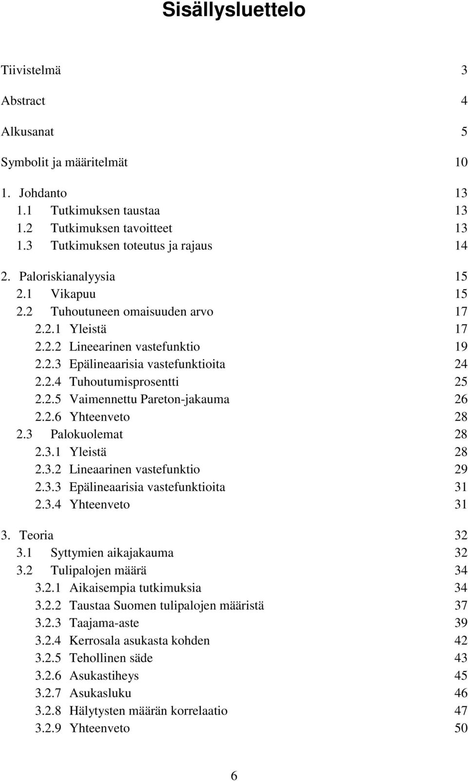 2.6 Yhteenveto 28 2.3 Palokuolemat 28 2.3. Yleistä 28 2.3.2 Lineaarinen vastefunktio 29 2.3.3 Epälineaarisia vastefunktioita 3 2.3.4 Yhteenveto 3 3. Teoria 32 3. Syttymien aikajakauma 32 3.