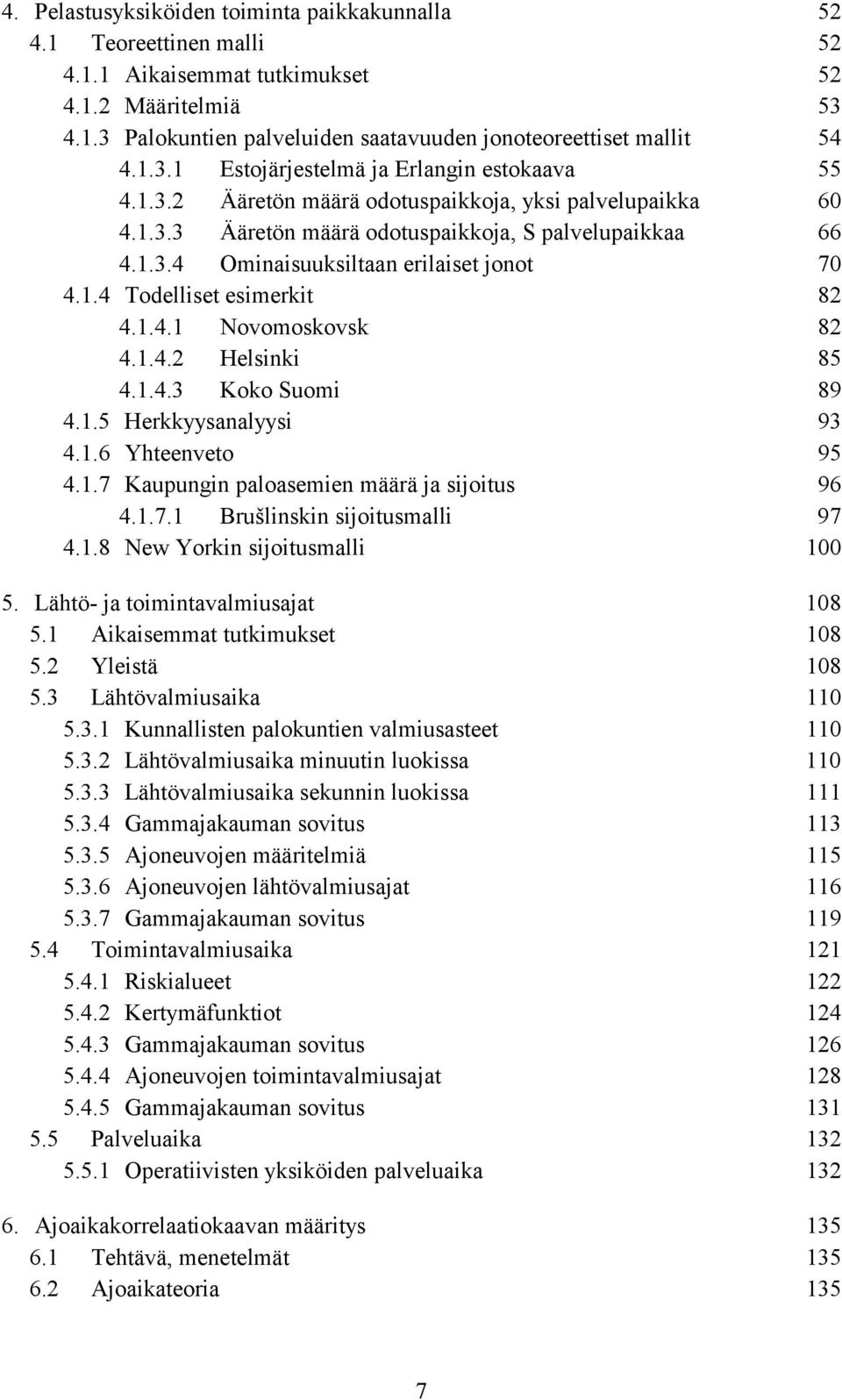 .4.2 Helsinki 85 4..4.3 Koko Suomi 89 4..5 Herkkyysanalyysi 93 4..6 Yhteenveto 95 4..7 Kaupungin paloasemien määrä ja sijoitus 96 4..7. Brušlinskin sijoitusmalli 97 4..8 New Yorkin sijoitusmalli 00 5.