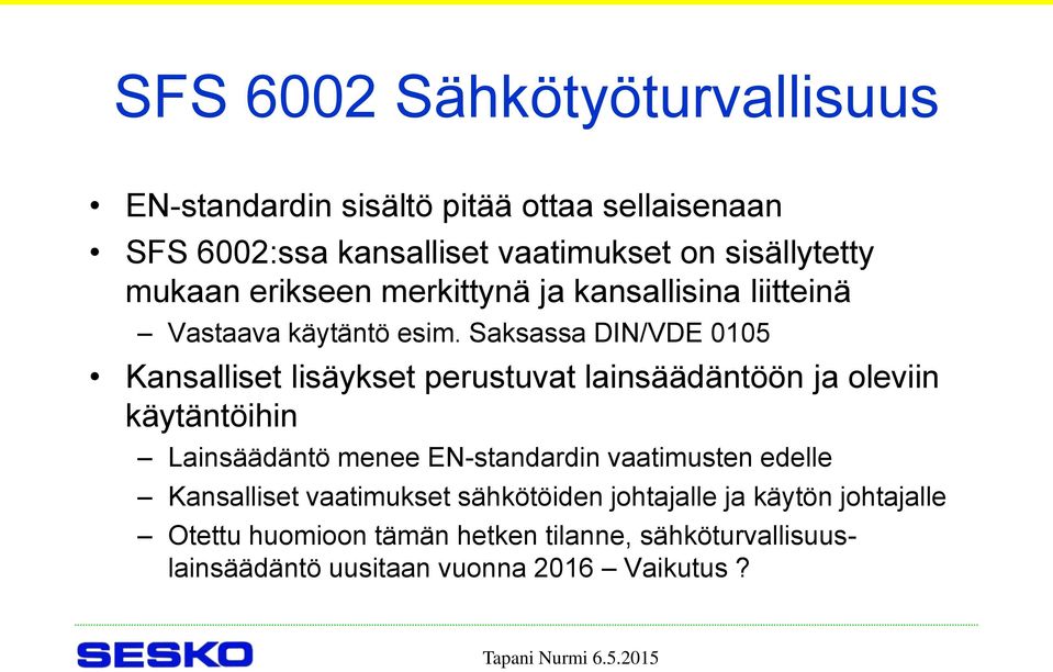 Saksassa DIN/VDE 0105 Kansalliset lisäykset perustuvat lainsäädäntöön ja oleviin käytäntöihin Lainsäädäntö menee EN-standardin