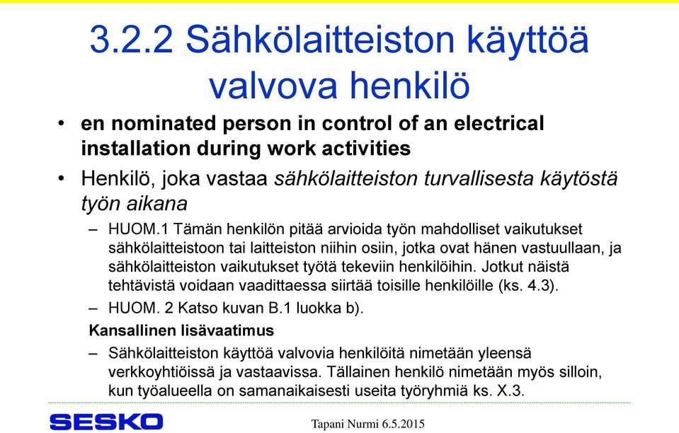 1 Tämän henkilön pitää arvioida työn mahdolliset vaikutukset sähkölaitteistoon tai laitteiston niihin osiin, jotka ovat hänen vastuullaan, ja sähkölaitteiston vaikutukset työtä tekeviin