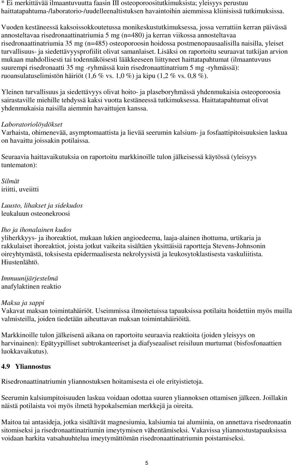 risedronaattinatriumia 35 mg (n=485) osteoporoosin hoidossa postmenopausaalisilla naisilla, yleiset turvallisuus- ja siedettävyysprofiilit olivat samanlaiset.