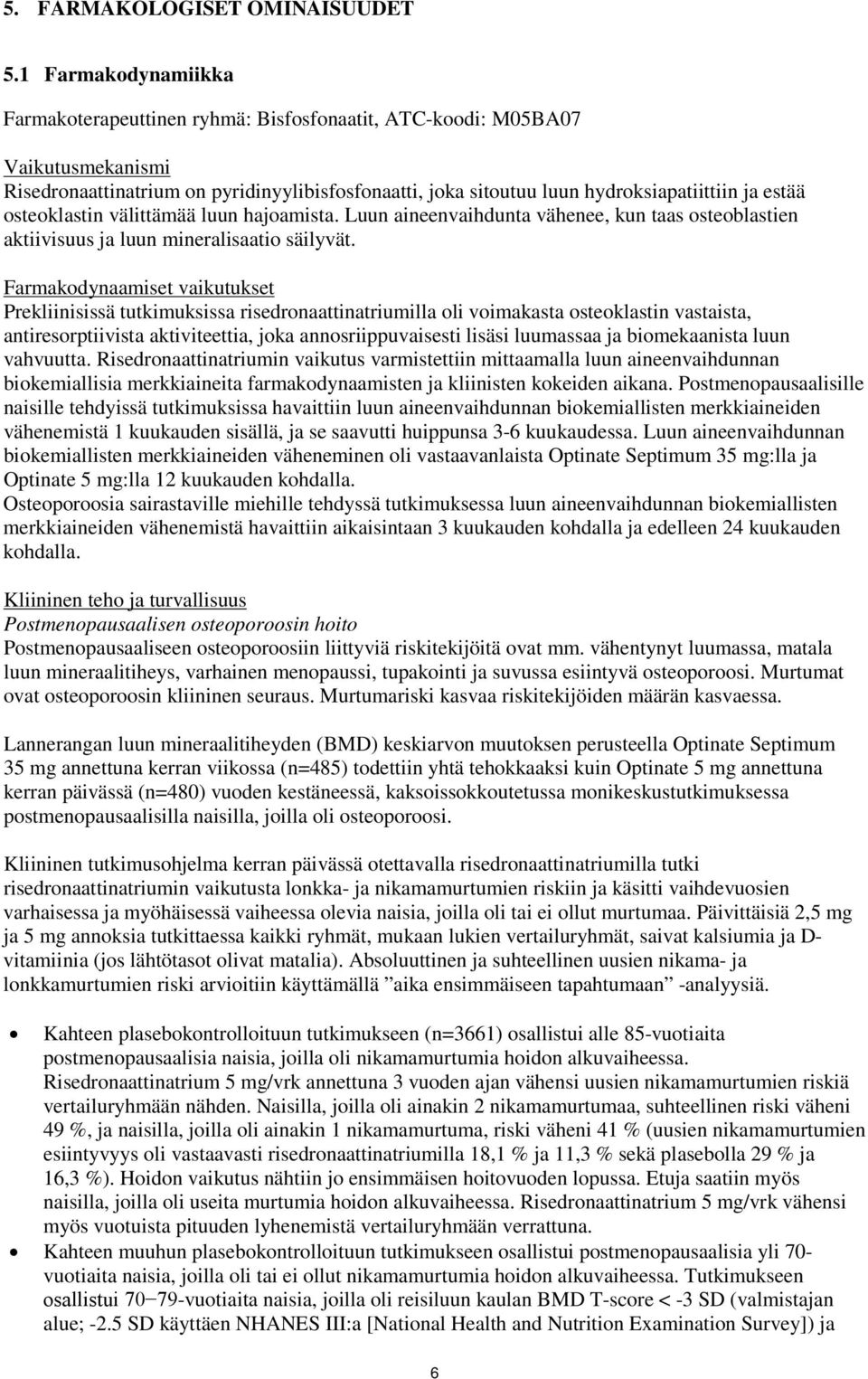 osteoklastin välittämää luun hajoamista. Luun aineenvaihdunta vähenee, kun taas osteoblastien aktiivisuus ja luun mineralisaatio säilyvät.