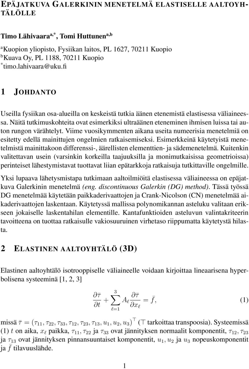 Näitä tutkimuskohteita ovat esimerkiksi ultraäänen eteneminen ihmisen luissa tai auton rungon värähtelyt.