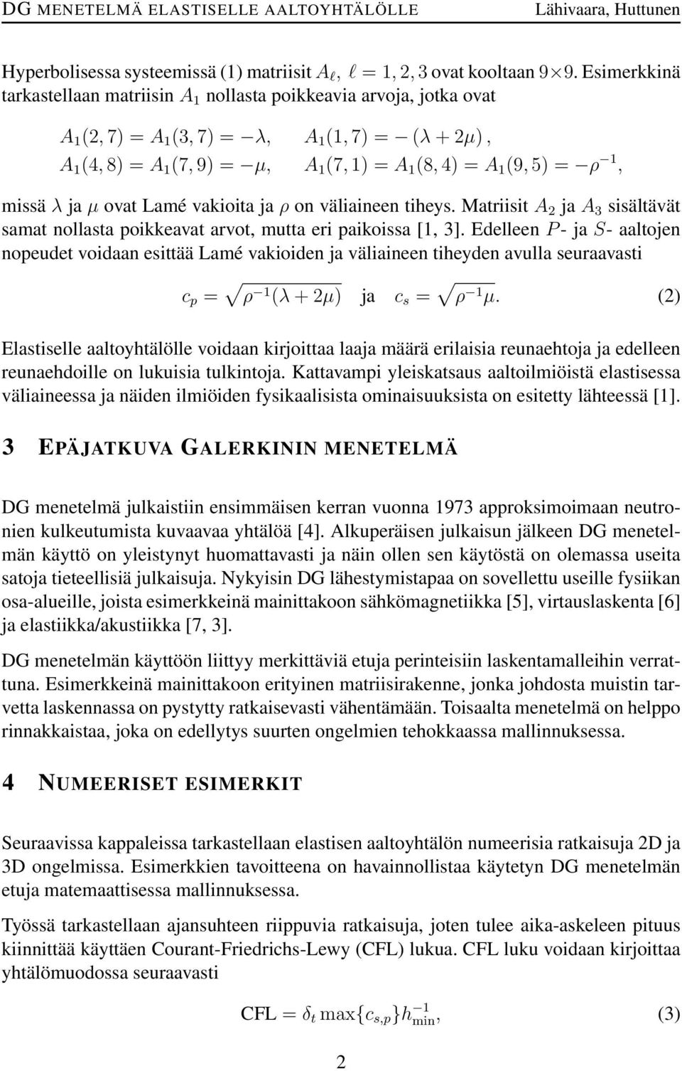 ρ 1, missä λ ja µ ovat Lamé vakioita ja ρ on väliaineen tiheys. Matriisit A 2 ja A 3 sisältävät samat nollasta poikkeavat arvot, mutta eri paikoissa [1, 3].