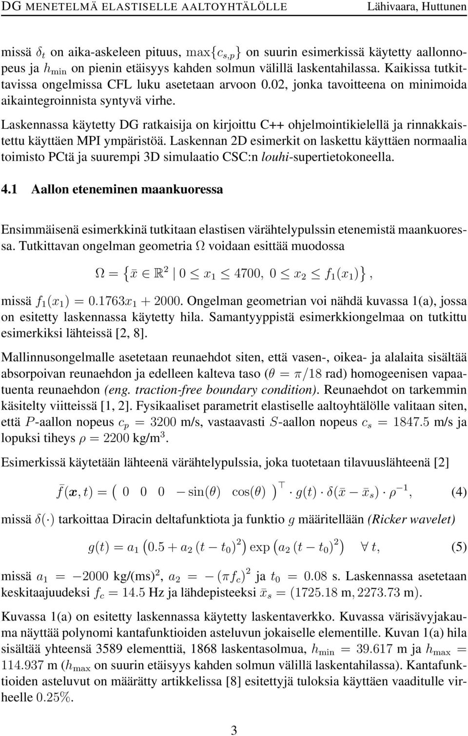 Laskennassa käytetty DG ratkaisija on kirjoittu C++ ohjelmointikielellä ja rinnakkaistettu käyttäen MPI ympäristöä.