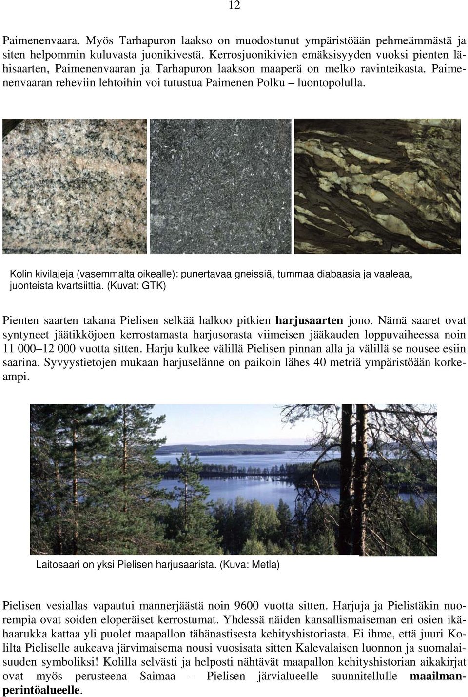 Paimenenvaaran reheviin lehtoihin voi tutustua Paimenen Polku luontopolulla. Kolin kivilajeja (vasemmalta oikealle): punertavaa gneissiä, tummaa diabaasia ja vaaleaa, juonteista kvartsiittia.