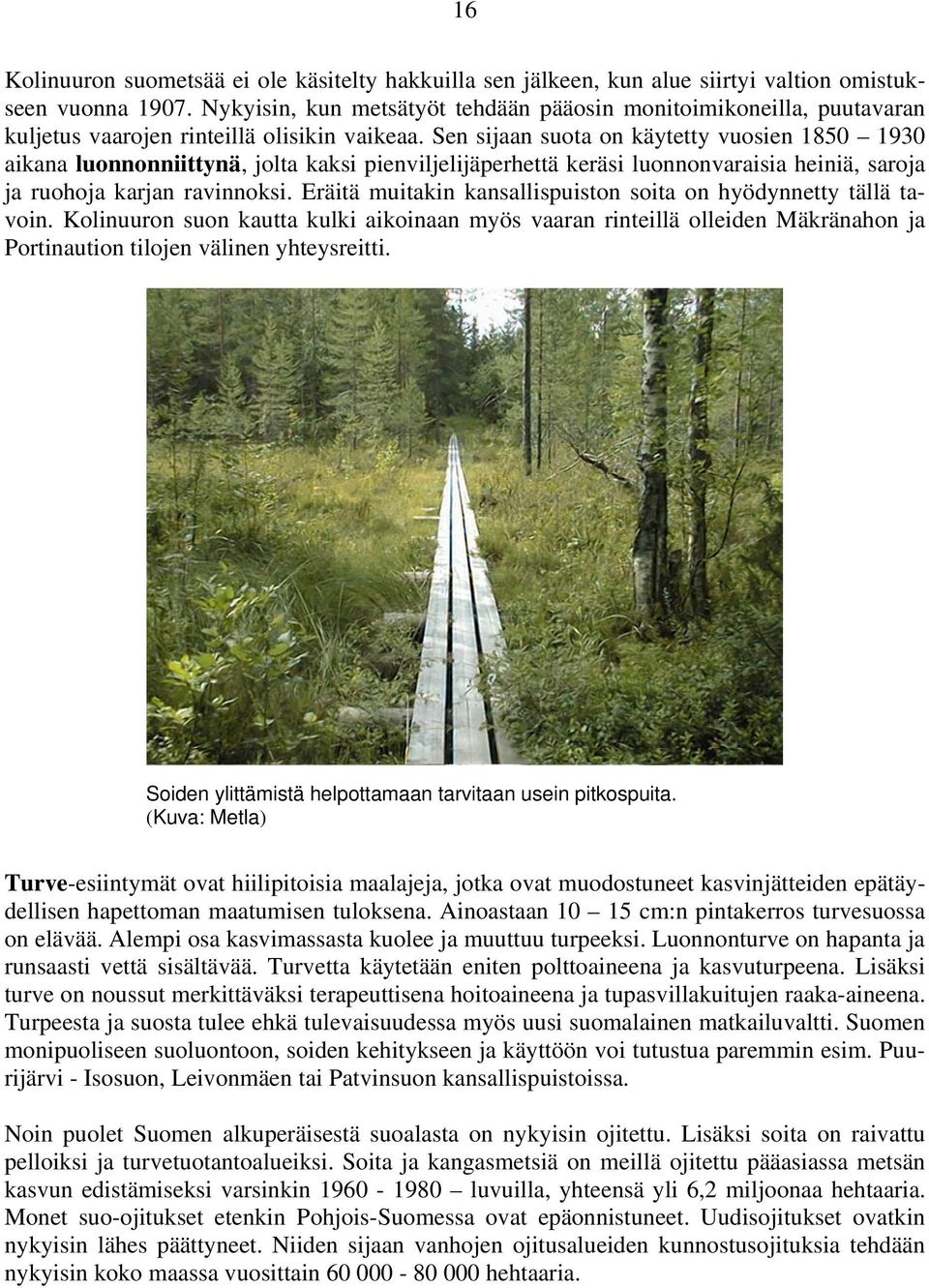 Sen sijaan suota on käytetty vuosien 1850 1930 aikana luonnonniittynä, jolta kaksi pienviljelijäperhettä keräsi luonnonvaraisia heiniä, saroja ja ruohoja karjan ravinnoksi.