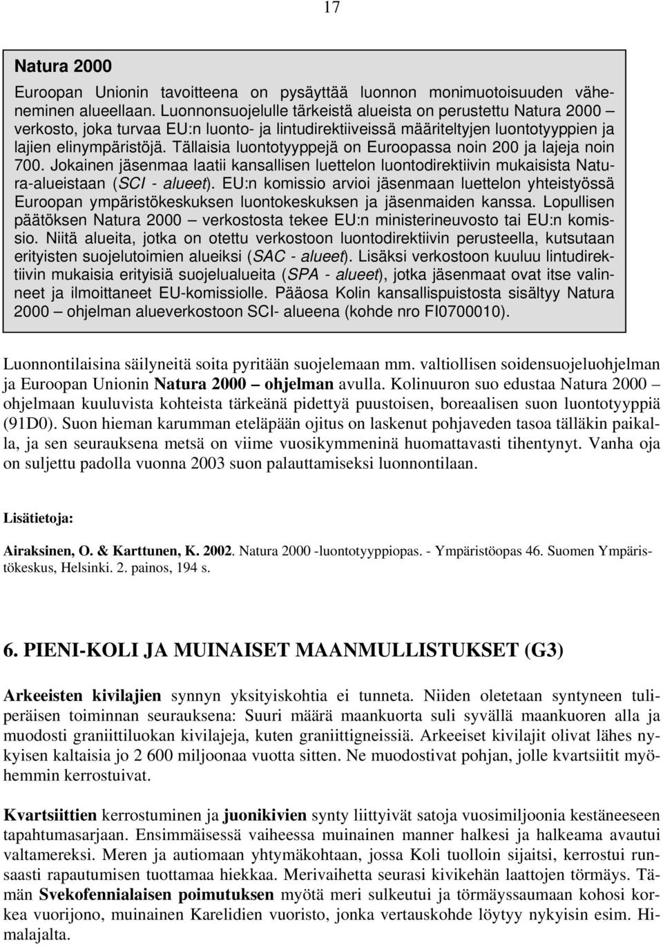 Tällaisia luontotyyppejä on Euroopassa noin 200 ja lajeja noin 700. Jokainen jäsenmaa laatii kansallisen luettelon luontodirektiivin mukaisista Natura-alueistaan (SCI - alueet).