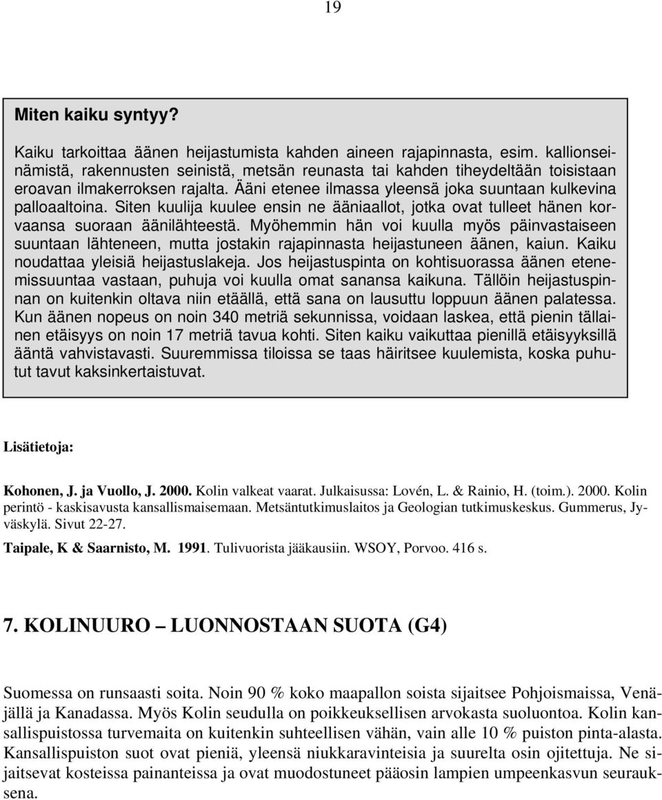 Siten kuulija kuulee ensin ne ääniaallot, jotka ovat tulleet hänen korvaansa suoraan äänilähteestä.