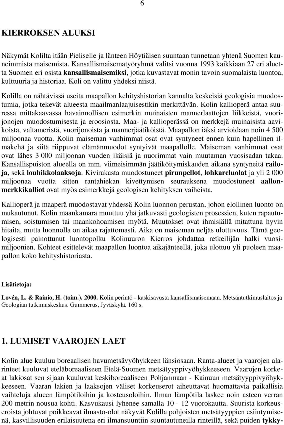 Koli on valittu yhdeksi niistä. Kolilla on nähtävissä useita maapallon kehityshistorian kannalta keskeisiä geologisia muodostumia, jotka tekevät alueesta maailmanlaajuisestikin merkittävän.
