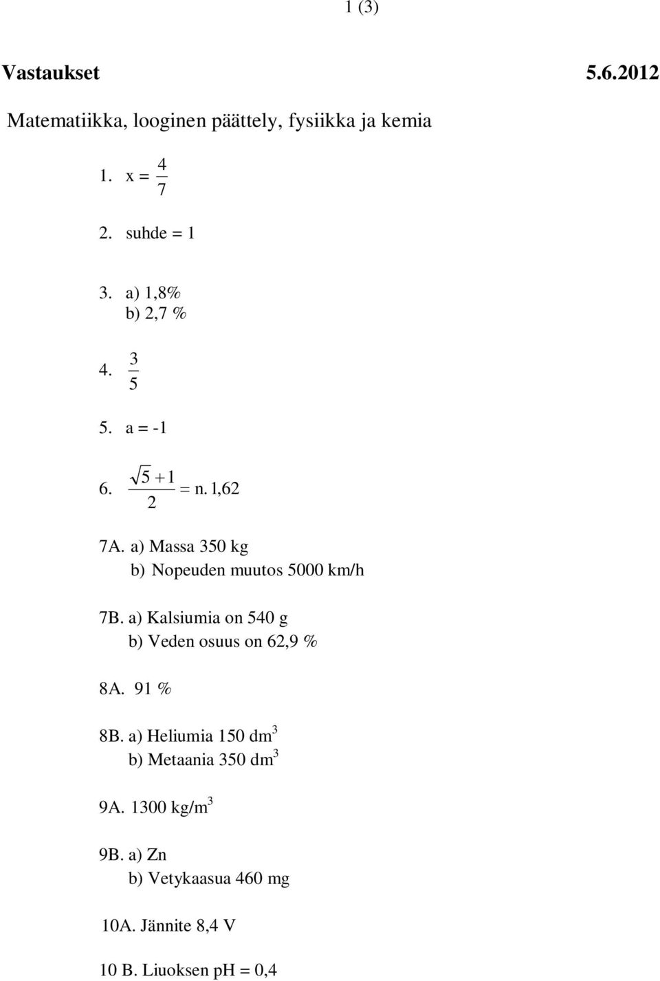 a) Massa 350 kg b) Nopeuden muutos 5000 km/h 7B. a) Kalsiumia on 540 g b) Veden osuus on 62,9 % 8A.