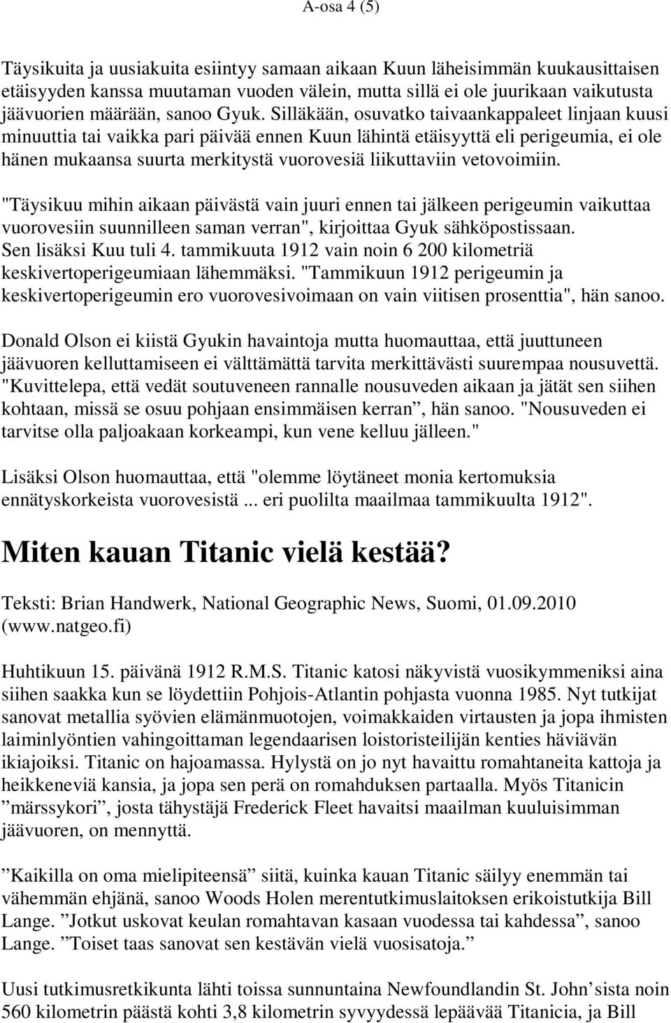 Silläkään, osuvatko taivaankappaleet linjaan kuusi minuuttia tai vaikka pari päivää ennen Kuun lähintä etäisyyttä eli perigeumia, ei ole hänen mukaansa suurta merkitystä vuorovesiä liikuttaviin