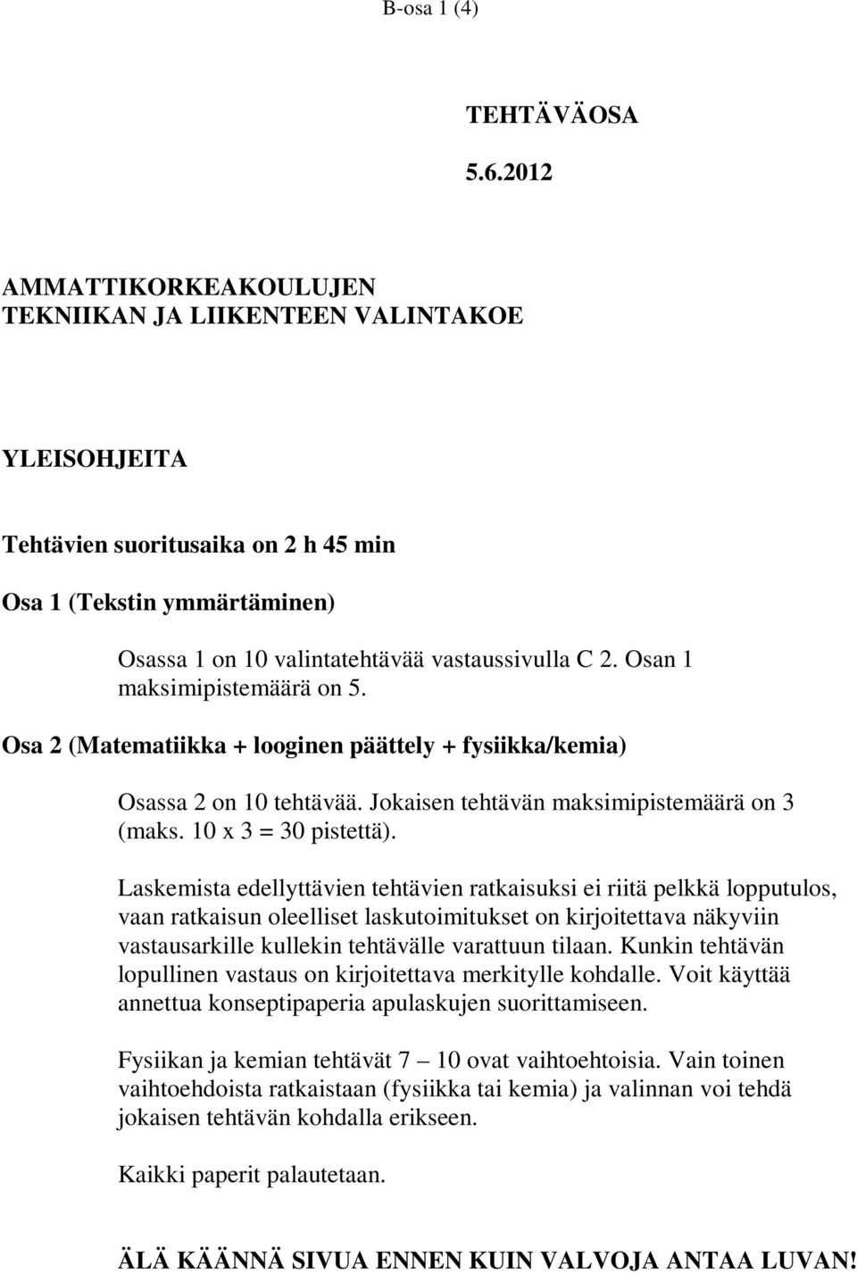 Osan 1 maksimipistemäärä on 5. Osa 2 (Matematiikka + looginen päättely + fysiikka/kemia) Osassa 2 on 10 tehtävää. Jokaisen tehtävän maksimipistemäärä on 3 (maks. 10 x 3 = 30 pistettä).