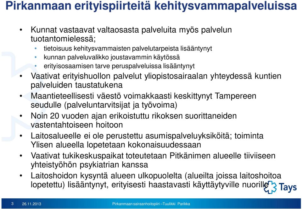 Maantieteellisesti väestö voimakkaasti keskittynyt Tampereen seudulle (palveluntarvitsijat ja työvoima) Noin 20 vuoden ajan erikoistuttu rikoksen suorittaneiden vastentahtoiseen hoitoon