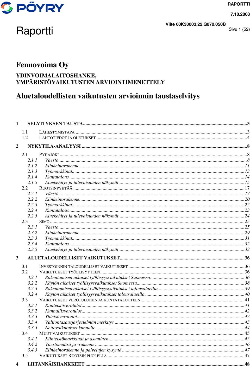 1 LÄHESTYMISTAPA...3 1.2 LÄHTÖTIEDOT JA OLETUKSET...4 2 NYKYTILA-ANALYYSI...8 2.1 PYHÄJOKI...8 2.1.1 Väestö...8 2.1.2 Elinkeinorakenne...11 2.1.3 Työmarkkinat...13 2.1.4 Kuntatalous...14 2.1.5 Aluekehitys ja tulevaisuuden näkymät.