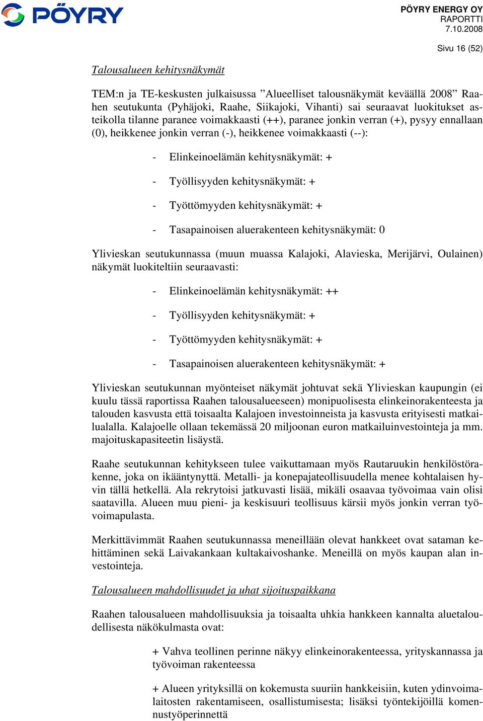 Työllisyyden kehitysnäkymät: + - Työttömyyden kehitysnäkymät: + - Tasapainoisen aluerakenteen kehitysnäkymät: 0 Ylivieskan seutukunnassa (muun muassa Kalajoki, Alavieska, Merijärvi, Oulainen) näkymät