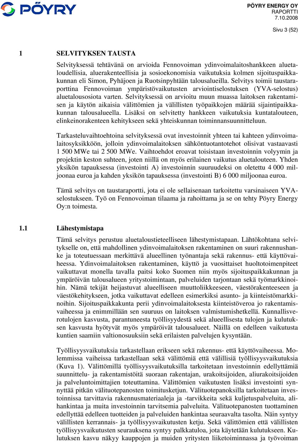 Selvitys toimii taustaraporttina Fennovoiman ympäristövaikutusten arviointiselostuksen (YVA-selostus) aluetalousosiota varten.