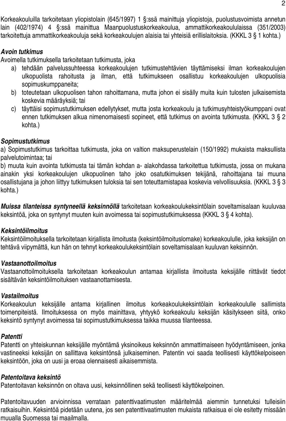 ) Avoin tutkimus Avoimella tutkimuksella tarkoitetaan tutkimusta, joka a) tehdään palvelussuhteessa korkeakoulujen tutkimustehtävien täyttämiseksi ilman korkeakoulujen ulkopuolista rahoitusta ja