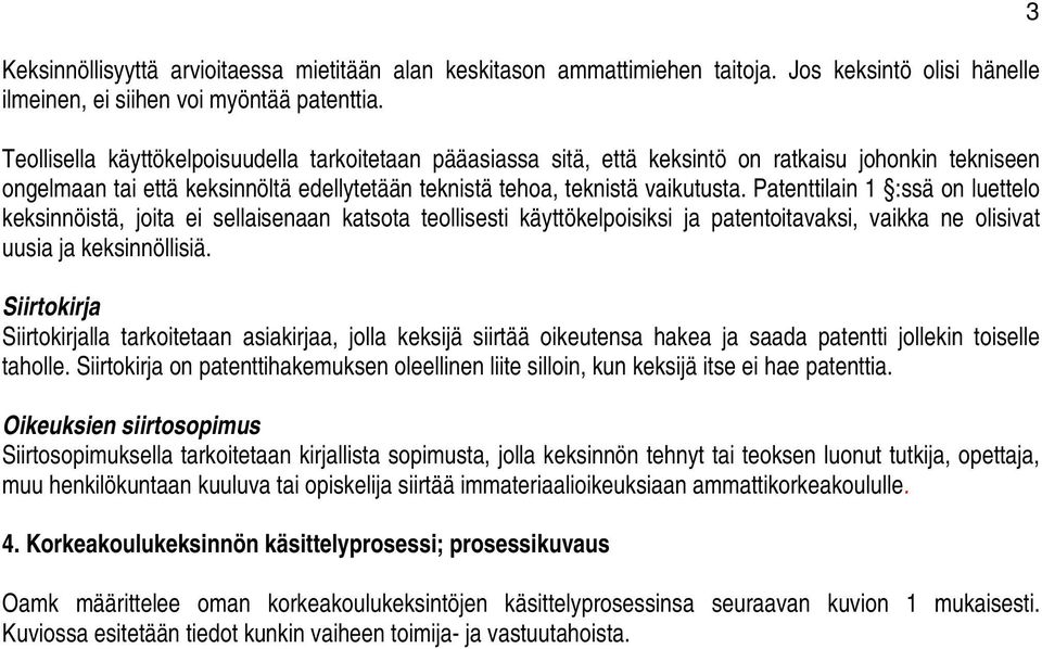 Patenttilain 1 :ssä on luettelo keksinnöistä, joita ei sellaisenaan katsota teollisesti käyttökelpoisiksi ja patentoitavaksi, vaikka ne olisivat uusia ja keksinnöllisiä.