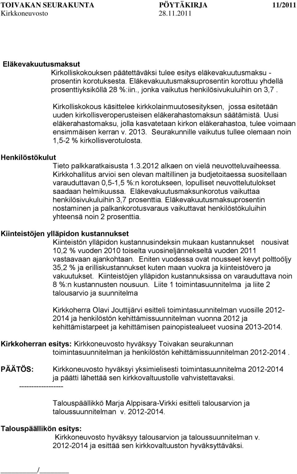 Uusi eläkerahastomaksu, jolla kasvatetaan kirkon eläkerahastoa, tulee voimaan ensimmäisen kerran v. 2013. Seurakunnille vaikutus tullee olemaan noin 1,5-2 % kirkollisverotulosta.