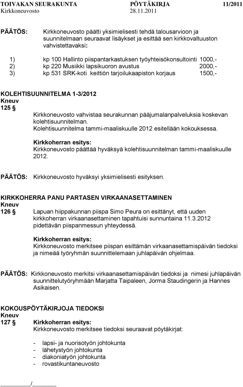 seurakunnan pääjumalanpalveluksia koskevan kolehtisuunnitelman. Kolehtisuunnitelma tammi-maaliskuulle 2012 esitellään kokouksessa.