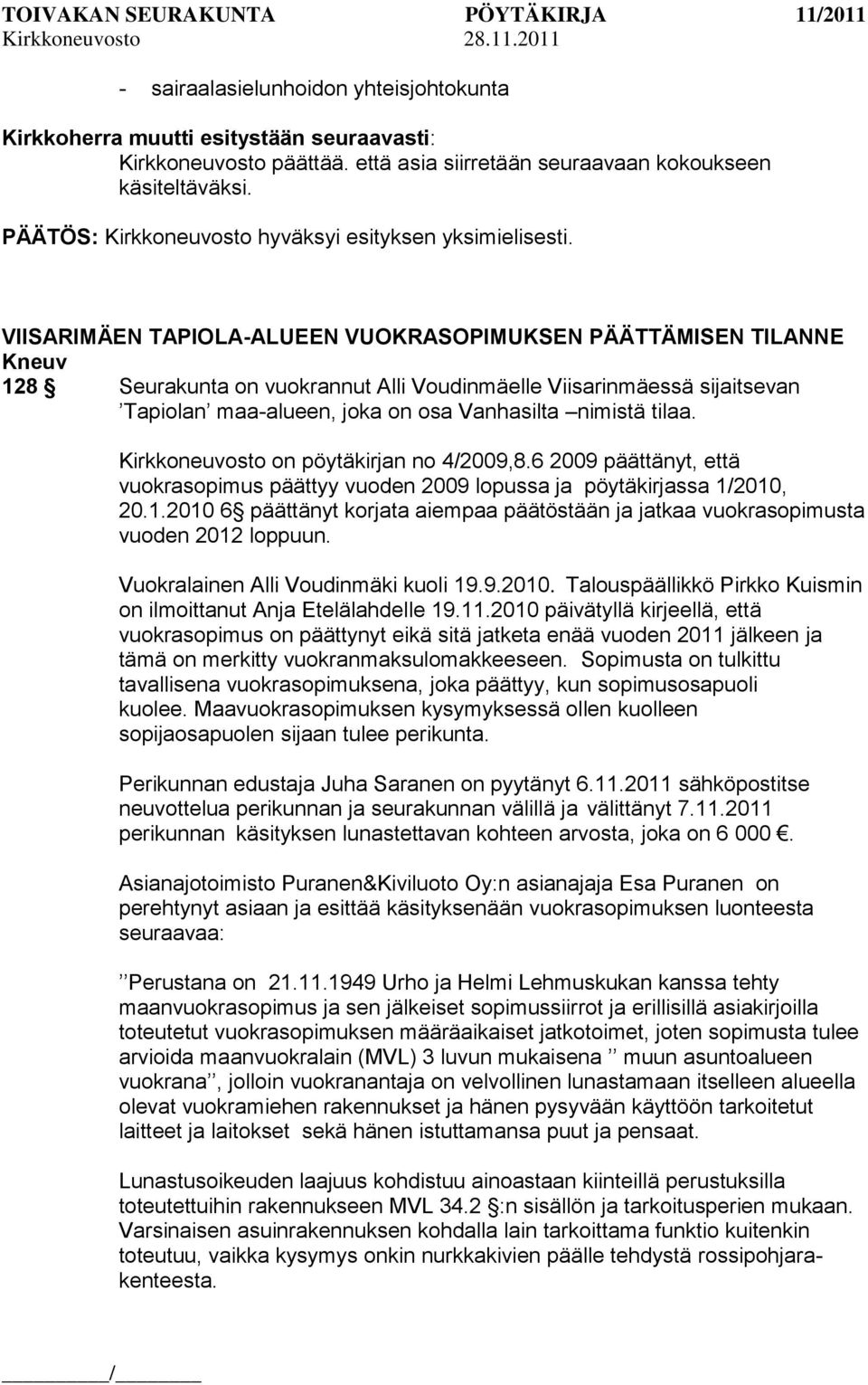 VIISARIMÄEN TAPIOLA-ALUEEN VUOKRASOPIMUKSEN PÄÄTTÄMISEN TILANNE 128 Seurakunta on vuokrannut Alli Voudinmäelle Viisarinmäessä sijaitsevan Tapiolan maa-alueen, joka on osa Vanhasilta nimistä tilaa.