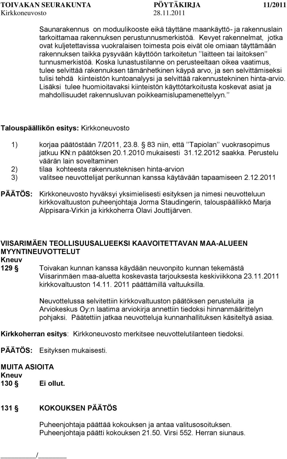 Koska lunastustilanne on perusteeltaan oikea vaatimus, tulee selvittää rakennuksen tämänhetkinen käypä arvo, ja sen selvittämiseksi tulisi tehdä kiinteistön kuntoanalyysi ja selvittää