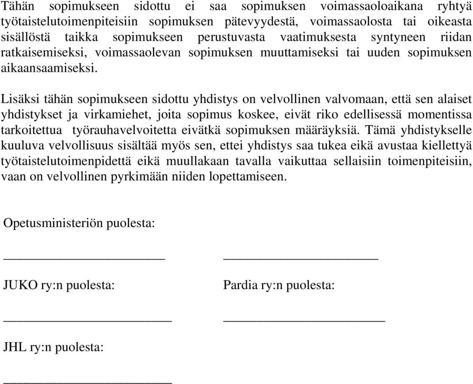 Lisäksi tähän sopimukseen sidottu yhdistys on velvollinen valvomaan, että sen alaiset yhdistykset ja virkamiehet, joita sopimus koskee, eivät riko edellisessä momentissa tarkoitettua