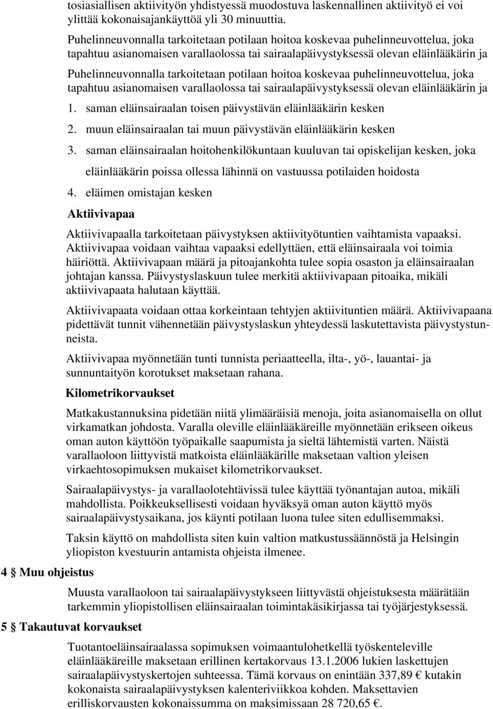 tarkoitetaan potilaan hoitoa koskevaa puhelinneuvottelua, joka tapahtuu asianomaisen varallaolossa tai sairaalapäivystyksessä olevan eläinlääkärin ja 1.