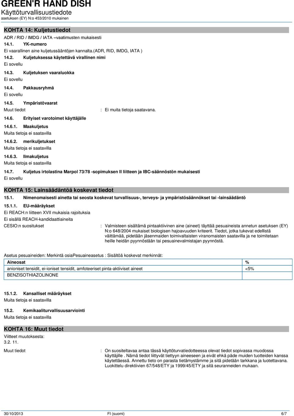 6.2. merikuljetukset 14.6.3. Ilmakuljetus 14.7. Kuljetus irtolastina Marpol 73/78 -sopimuksen II liitteen ja IBC-säännöstön mukaisesti KOHTA 15: Lainsäädäntöä koskevat tiedot 15.1. Nimenomaisesti ainetta tai seosta koskevat turvallisuus-, terveys- ja ympäristösäännökset tai -lainsäädäntö 15.