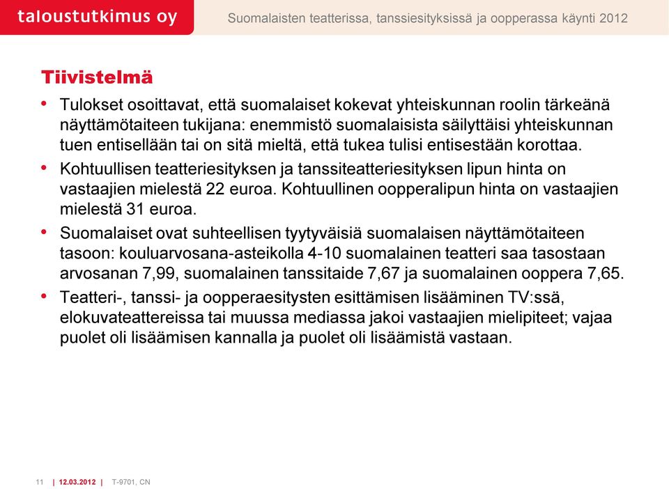 Kohtuullisen teatteriesityksen ja tanssiteatteriesityksen lipun hinta on vastaajien mielestä 22 euroa. Kohtuullinen oopperalipun hinta on vastaajien mielestä 31 euroa.