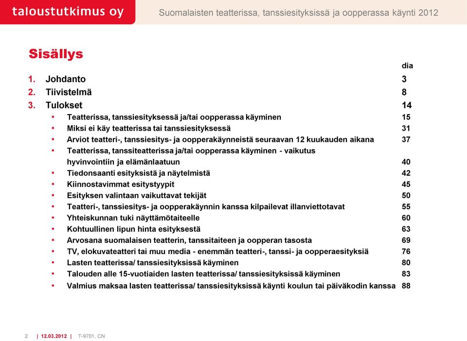 aikana 37 Teatterissa, tanssiteatterissa ja/tai oopperassa käyminen - vaikutus hyvinvointiin ja elämänlaatuun 40 Tiedonsaanti esityksistä ja näytelmistä 42 Kiinnostavimmat esitystyypit 45 Esityksen