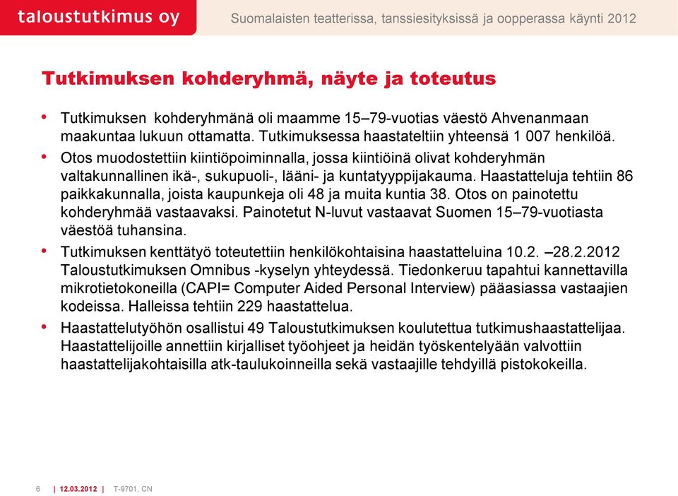 Otos muodostettiin kiintiöpoiminnalla, jossa kiintiöinä olivat kohderyhmän valtakunnallinen ikä-, sukupuoli-, lääni- ja kuntatyyppijakauma.