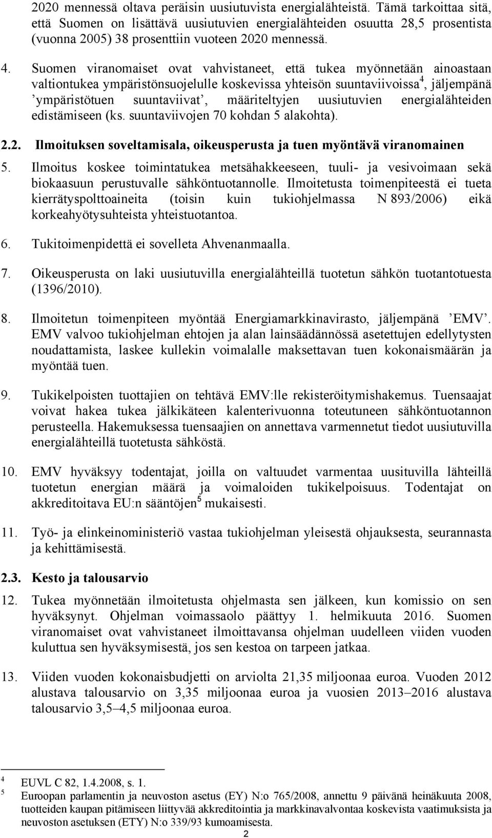 Suomen viranomaiset ovat vahvistaneet, että tukea myönnetään ainoastaan valtiontukea ympäristönsuojelulle koskevissa yhteisön suuntaviivoissa 4, jäljempänä ympäristötuen suuntaviivat, määriteltyjen