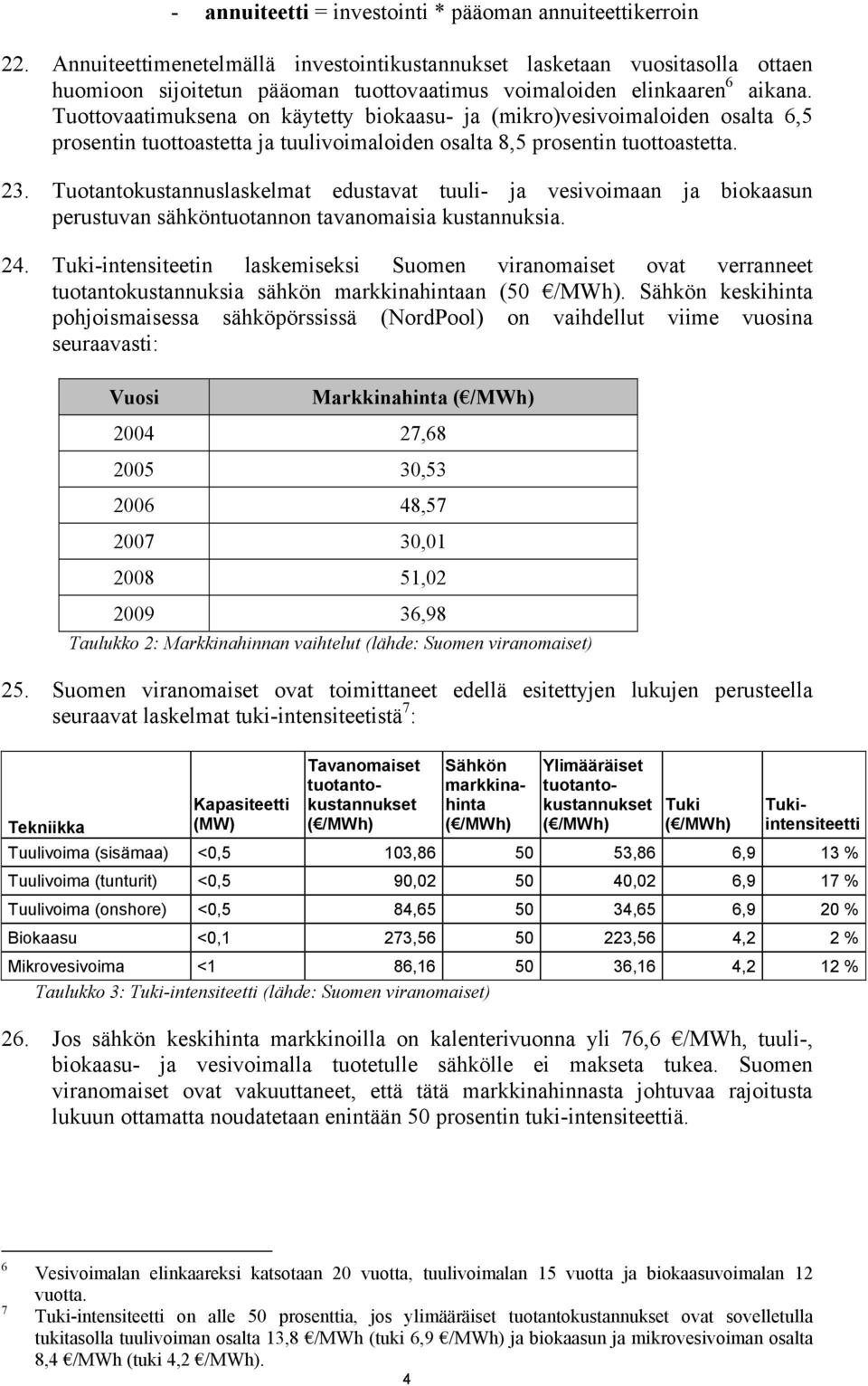 Tuottovaatimuksena on käytetty biokaasu- ja (mikro)vesivoimaloiden osalta 6,5 prosentin tuottoastetta ja tuulivoimaloiden osalta 8,5 prosentin tuottoastetta. 23.