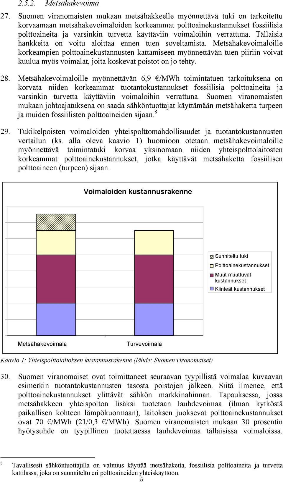 voimaloihin verrattuna. Tällaisia hankkeita on voitu aloittaa ennen tuen soveltamista.