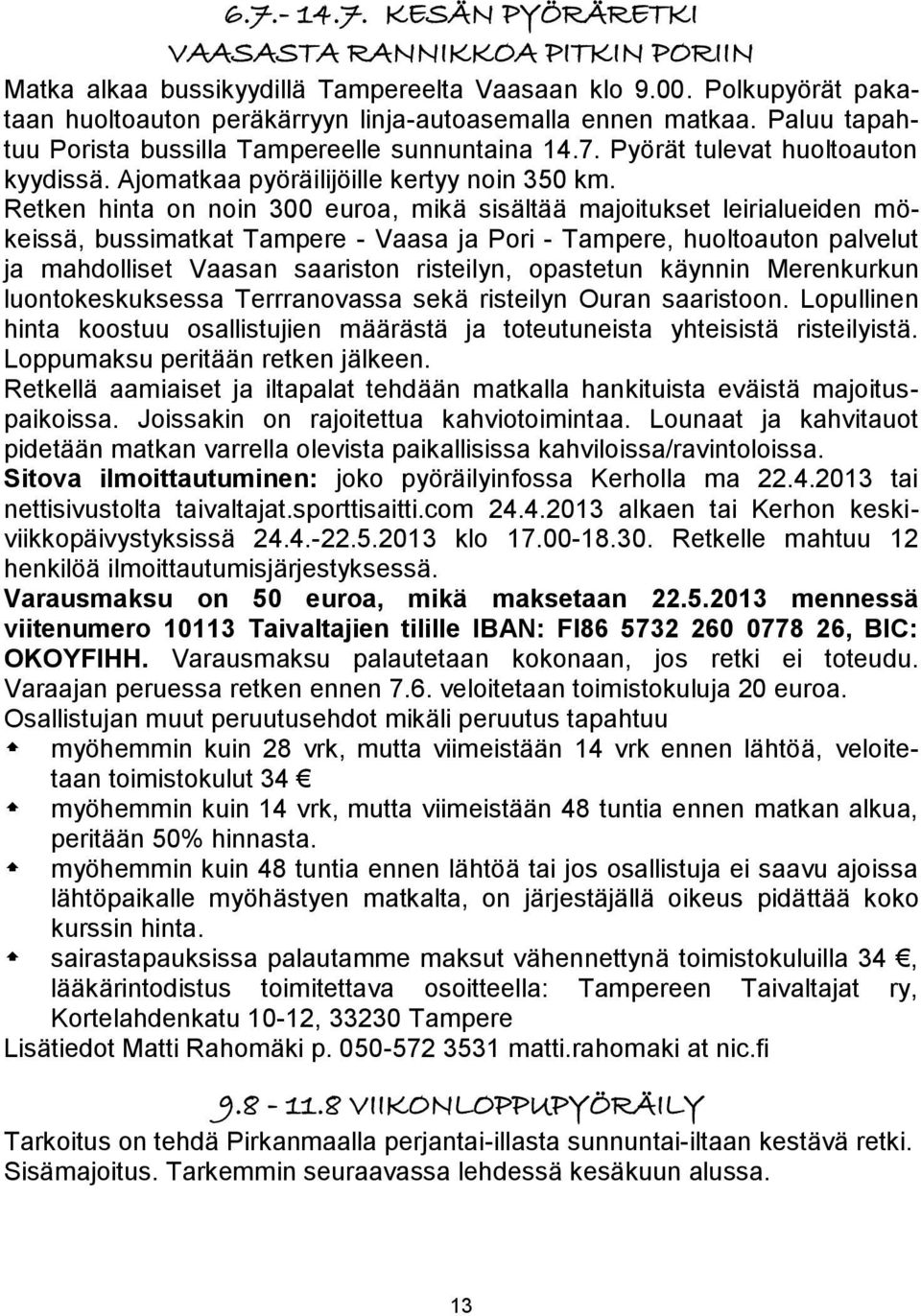 Retken hinta on noin 300 euroa, mikä sisältää majoitukset leirialueiden mökeissä, bussimatkat Tampere - Vaasa ja Pori - Tampere, huoltoauton palvelut ja mahdolliset Vaasan saariston risteilyn,