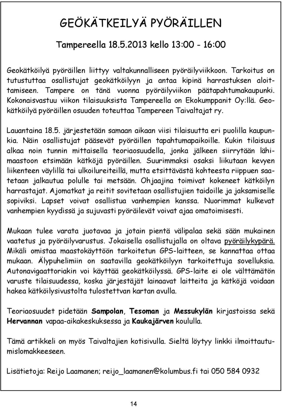 Kokonaisvastuu viikon tilaisuuksista Tampereella on Ekokumppanit Oy:llä. Geokätköilyä pyöräillen osuuden toteuttaa Tampereen Taivaltajat ry. Lauantaina 18.5.