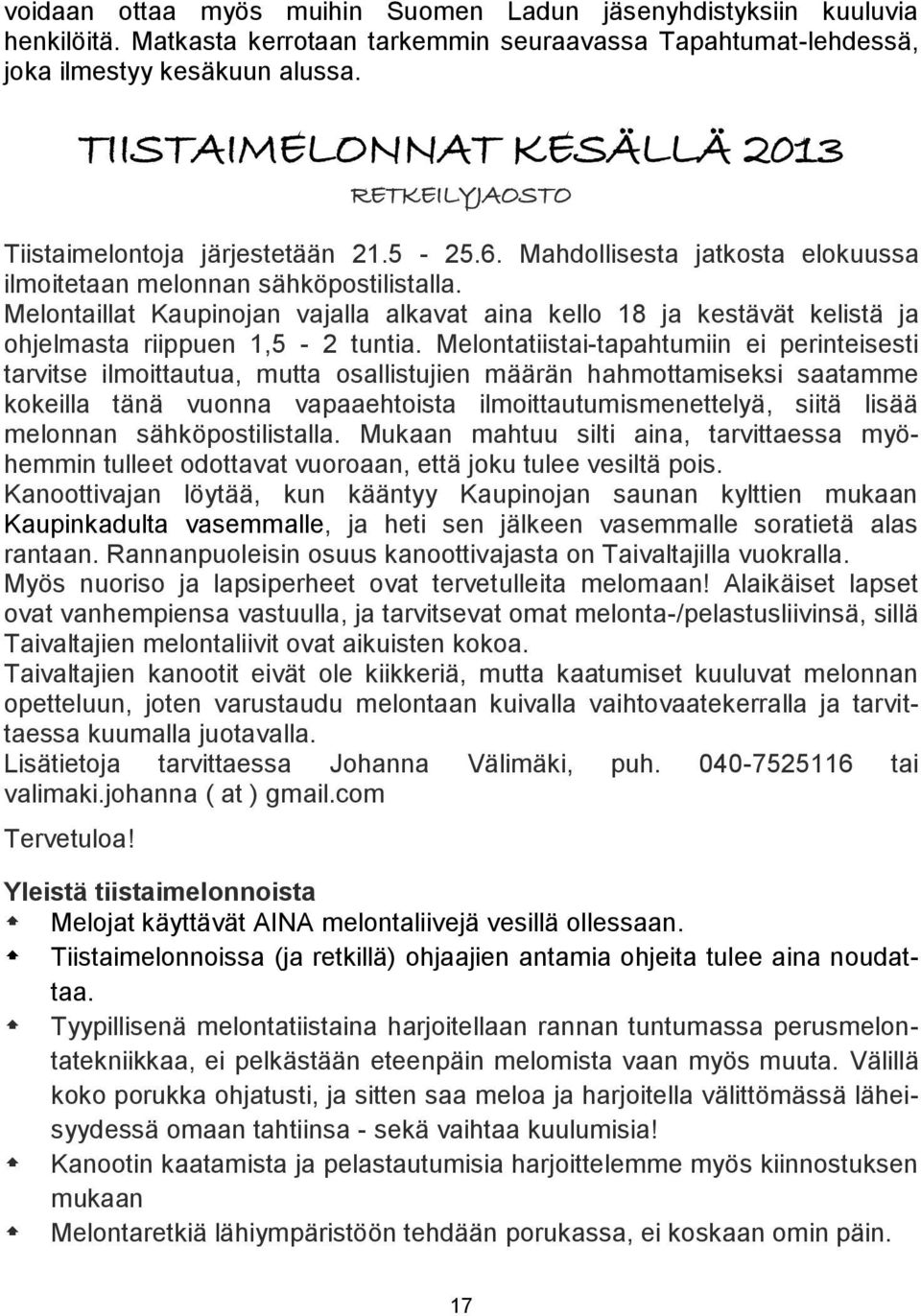 Melontaillat Kaupinojan vajalla alkavat aina kello 18 ja kestävät kelistä ja ohjelmasta riippuen 1,5-2 tuntia.