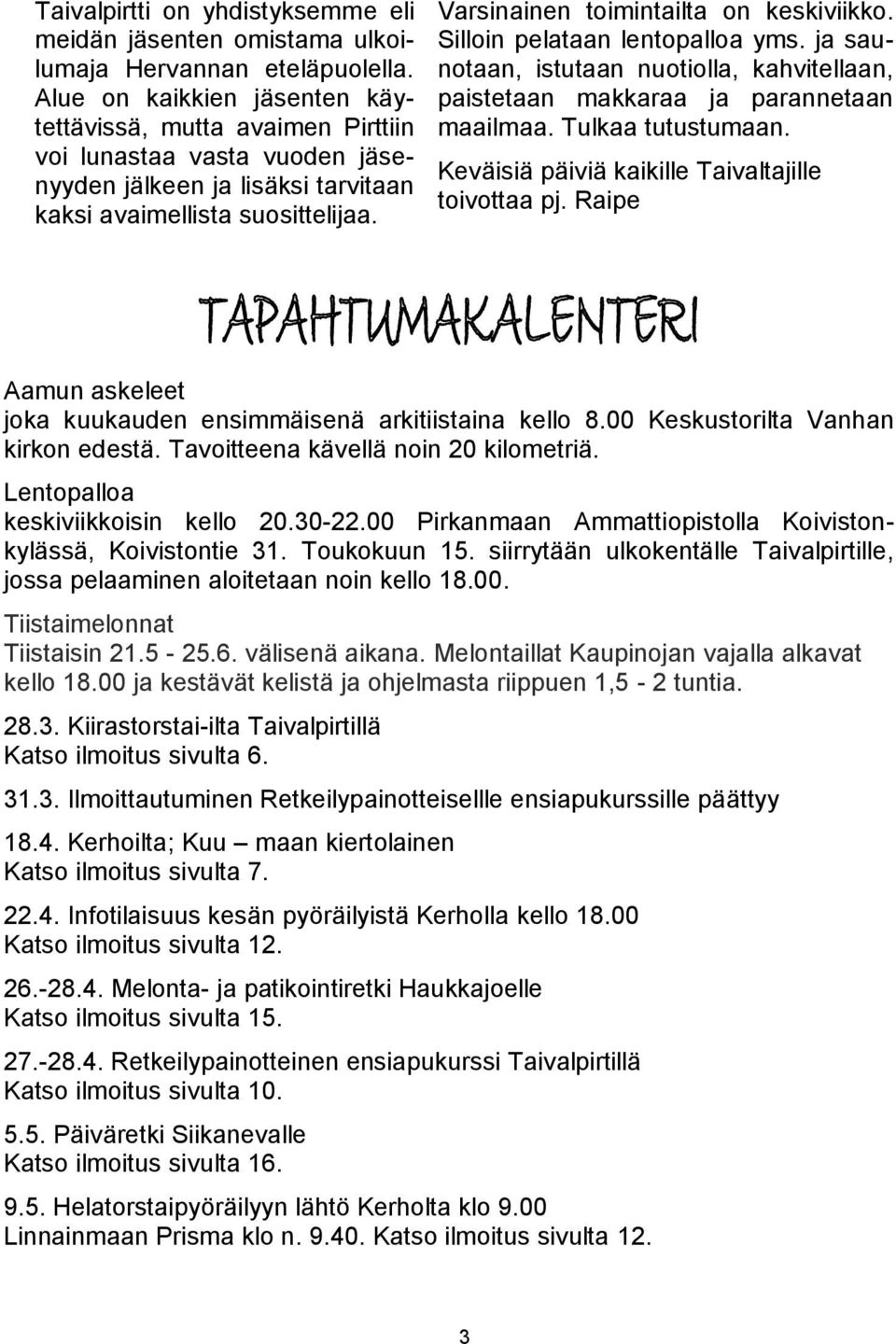 Varsinainen toimintailta on keskiviikko. Silloin pelataan lentopalloa yms. ja saunotaan, istutaan nuotiolla, kahvitellaan, paistetaan makkaraa ja parannetaan maailmaa. Tulkaa tutustumaan.