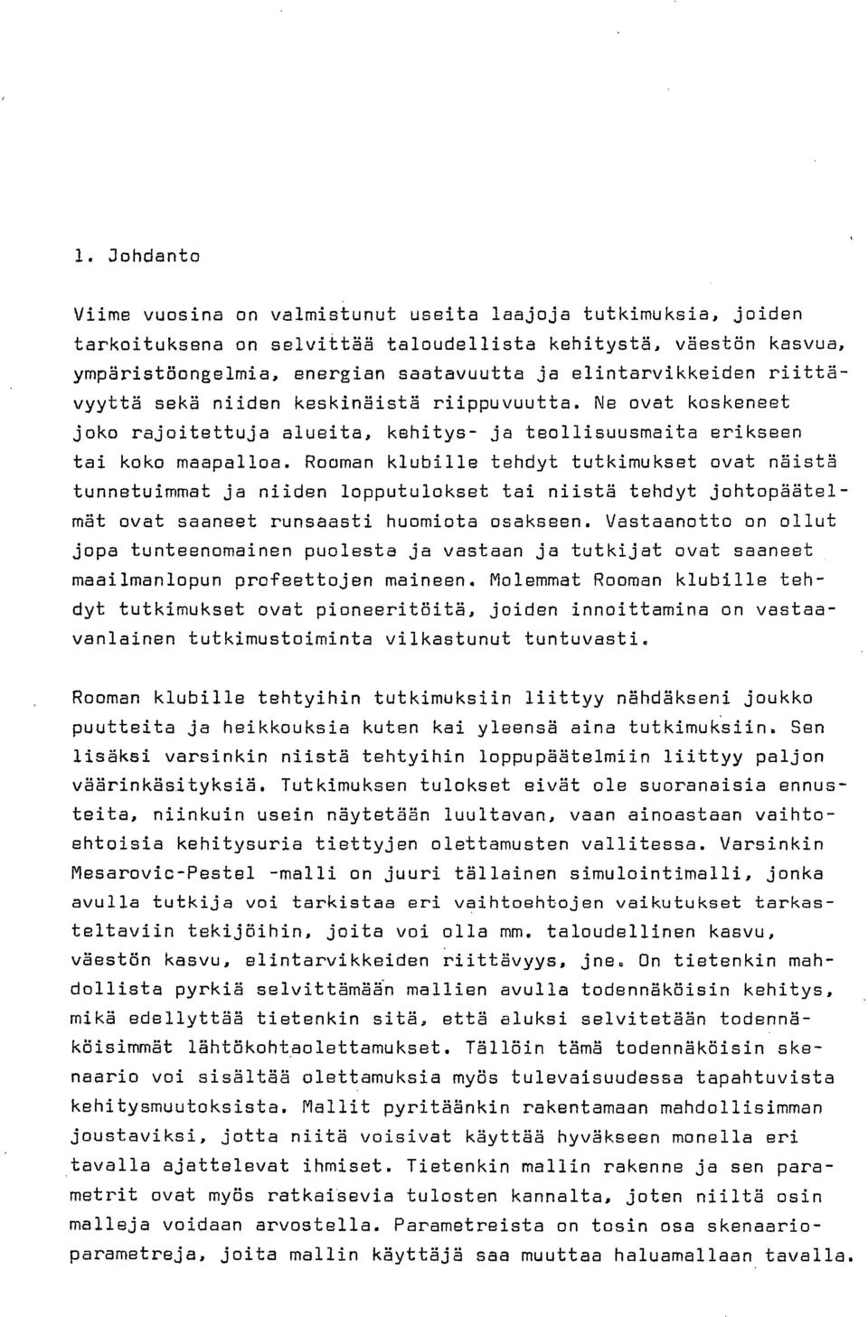 Rooman klubille tehdyt tutkimukset ovat näistä tunnetuimmat ja niiden lopputulokset tai niistä tehdyt johtopäätelmät ovat saaneet runsaasti huomiota osakseen.