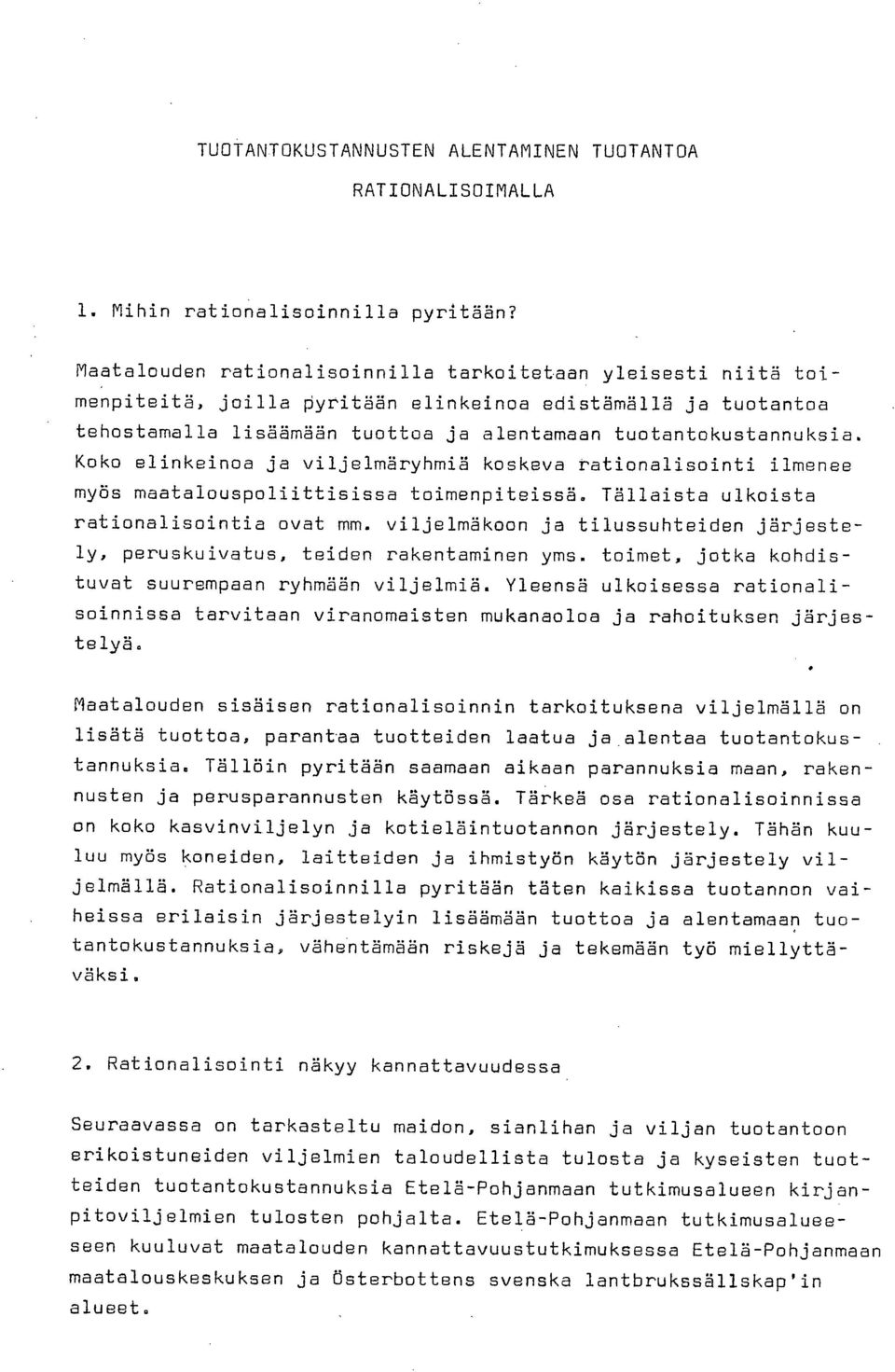 Koko elinkeinoa ja viljelmäryhmiä koskeva rationalisointi ilmenee myös maatalouspoliittisissa toimenpiteissä. Tällaista ulkoista rationalisointia ovat mm.