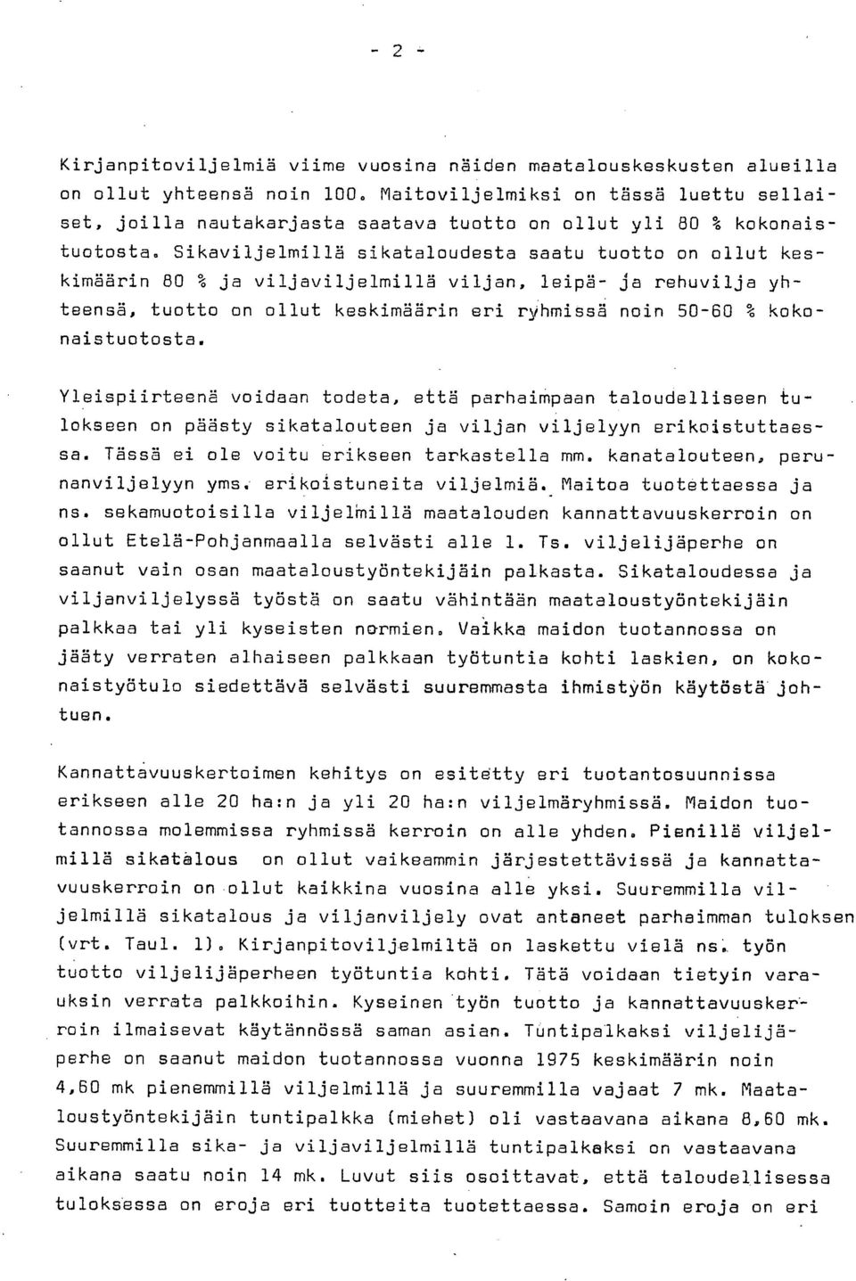 Sikaviljelmillä sikataloudesta saatu tuotto on ollut keskimäärin 80 % ja viljaviljelmillä viljan, leipä- ja rehuvilja yhteensä, tuotto on ollut keskimäärin eri ryhmissä noin 50-60 % kokonaistuotosta.