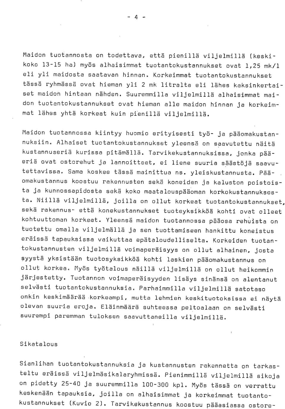 Suuremmilla viljelmillä alhaisimmat maidon tuotantokustannukset ovat hieman alle maidon hinnan ja korkeimmat lähes yhtä korkeat kuin pienillä viljelmillä.